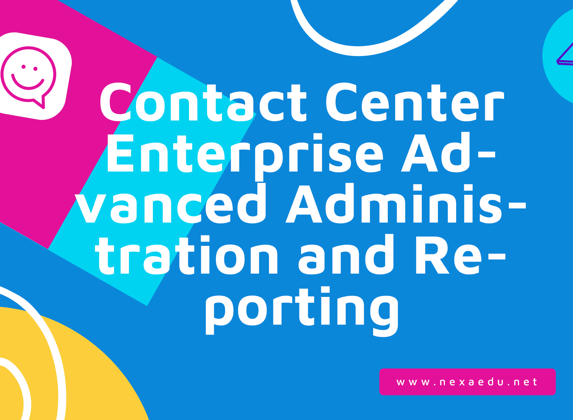 Contact Center Enterprise Advanced Administration and Reporting